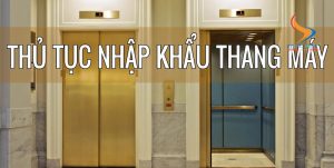 thủ tục nhập khẩu thang máy